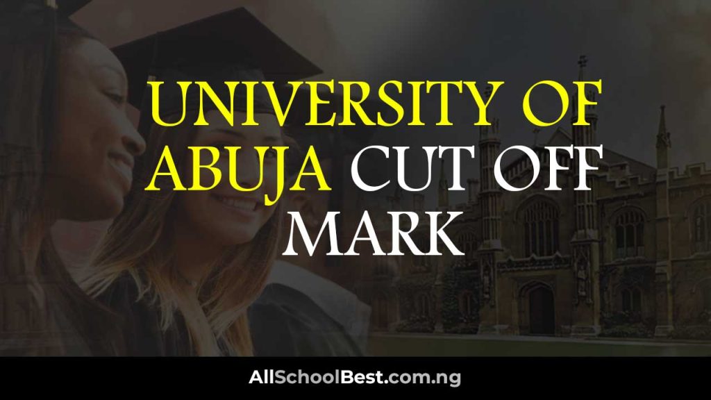 University of Abuja Cut Off Mark for 2024/2025 Admissions All School Best